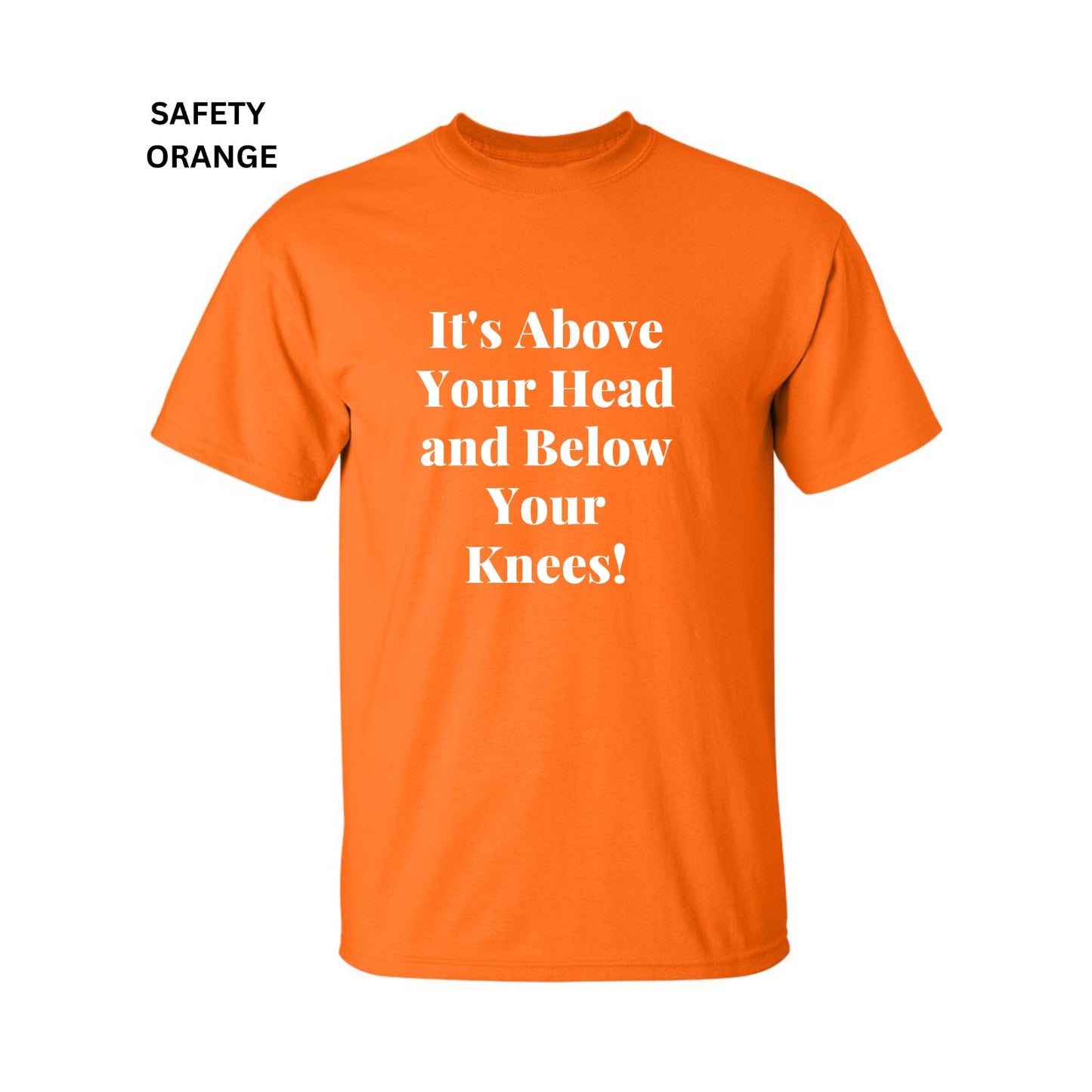 Funny ABOVE Your Head BELOW Your Knees T-Shirt Novelty Gift Shirt